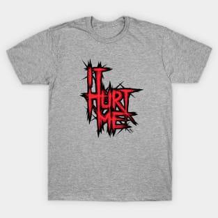 It Hurt Me T-Shirt